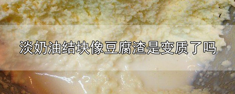 淡奶油結(jié)塊像豆腐渣是變質(zhì)了嗎